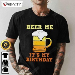 Beer Me It's My Birthday T-Shirt, International Beer Day 2023, Gifts For Beer Lover, Budweiser, IPA, Modelo, Bud Zero, Unisex Hoodie, Sweatshirt, Long Sleeve - Prinvity