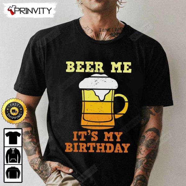 Beer Me It’s My Birthday T-Shirt, International Beer Day 2023, Gifts For Beer Lover, Budweiser, IPA, Modelo, Bud Zero, Unisex Hoodie, Sweatshirt, Long Sleeve – Prinvity