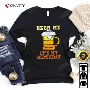 Beer Me Its My Birthday T Shirt International Beer Day 2023 Gifts For Beer Lover Budweiser IPA Modelo Bud Zero Unisex Hoodie Sweatshirt Long Sleeve HD011 4