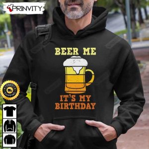 Beer Me Its My Birthday T Shirt International Beer Day 2023 Gifts For Beer Lover Budweiser IPA Modelo Bud Zero Unisex Hoodie Sweatshirt Long Sleeve HD011 5