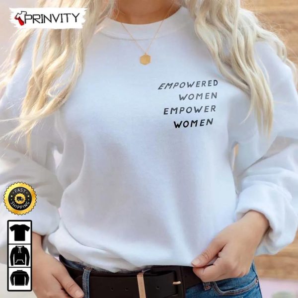 Empowered Women Empower Women T-Shirt, Girl Power, Crew, Inspirational Tee, Feminist, Equal Rights, Gifts For Her, Unisex Hoodie, Sweatshirt, Long Sleeve – Prinvity