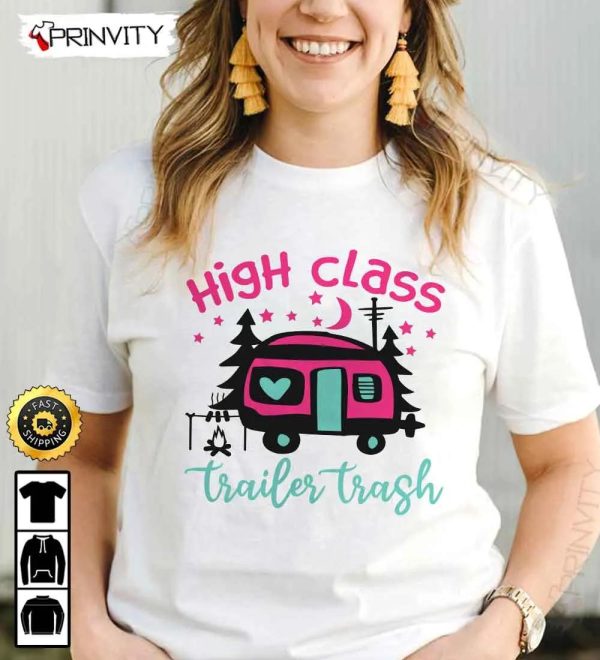 High Class Trailer Trash Camping T-Shirt, Rv Park, Campsite, Campgrounds, Gifts For Camping Lover, Unisex Hoodie, Sweatshirt, Long Sleeve – Prinvity