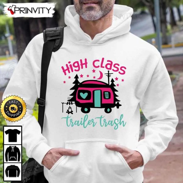 High Class Trailer Trash Camping T-Shirt, Rv Park, Campsite, Campgrounds, Gifts For Camping Lover, Unisex Hoodie, Sweatshirt, Long Sleeve – Prinvity