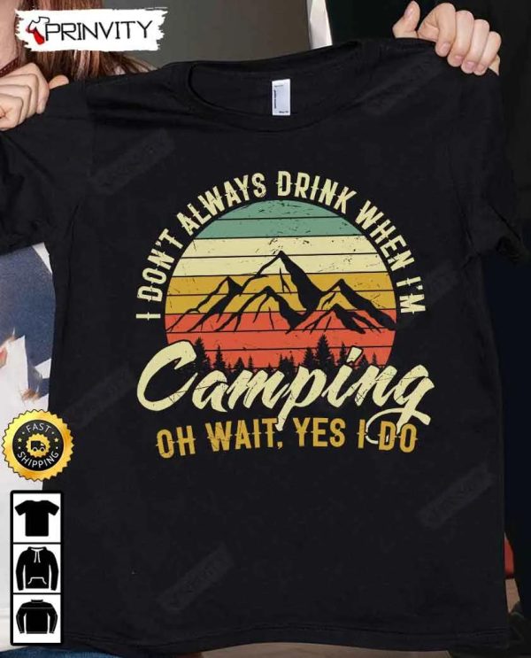I Don’t Always Drink When I’m Camping T-Shirt, International Beer Day 2023, Gifts For Beer Lover, Budweiser, IPA, Modelo, Bud Zero, Unisex Hoodie, Sweatshirt, Long Sleeve – Prinvity