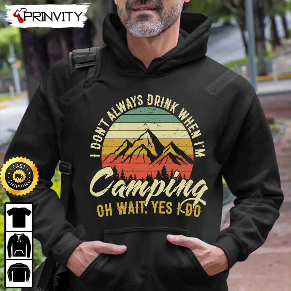 I Don't Always Drink When I'm Camping T-Shirt, International Beer Day 2023, Gifts For Beer Lover, Budweiser, IPA, Modelo, Bud Zero, Unisex Hoodie, Sweatshirt, Long Sleeve - Prinvity
