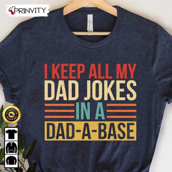 I Keep All My Dad Jokes In A Dad-A-Base T-Shirt, New Dad,Daddy Tee, Gifts For Father’s Day 2023, Best Dad, Gift For Dad, Unisex Hoodie, Sweatshirt, Long Sleeve – Prinvity