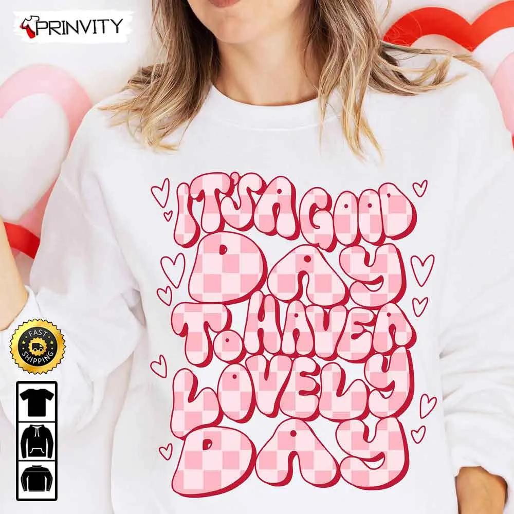 Its A Good Day To Have A Lovely Day T Shirt Gifts For Valentines Day 2023 Best Gift For Your Girlfriend or Wife Unisex Hoodie Sweatshirt Long Sleeve Prinvity 1