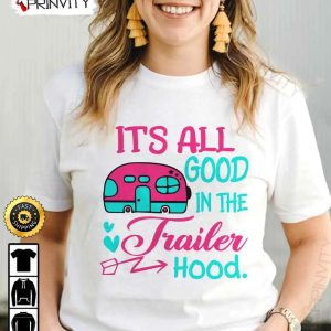 It's All Good In The Trailer Hood Camping T-Shirt, Rv Park, Campsite, Gifts For Camping Lover, Unisex Hoodie, Sweatshirt, Long Sleeve - Prinvity