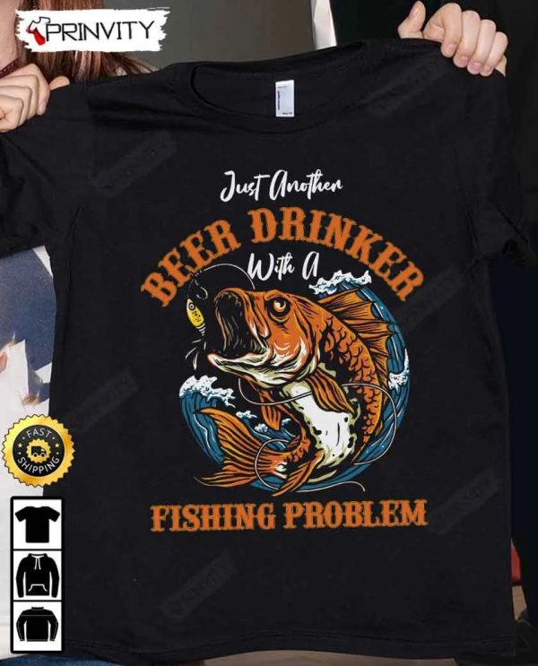 Just Another Beer Drinker Fishing Problem T-Shirt, International Beer Day 2023, Gifts For Beer Lover, Budweiser, IPA, Modelo, Bud Zero, Unisex Hoodie, Sweatshirt, Long Sleeve – Prinvity