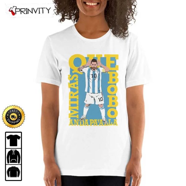 Lionel Messi Que Miras Bobo Qatar World Cup 2022 Champion T-Shirt, Legends & Goats, M10 Best Player WC 2022, Argentina, Unisex Hoodie, Sweatshirt, Long Sleeve – Prinvity