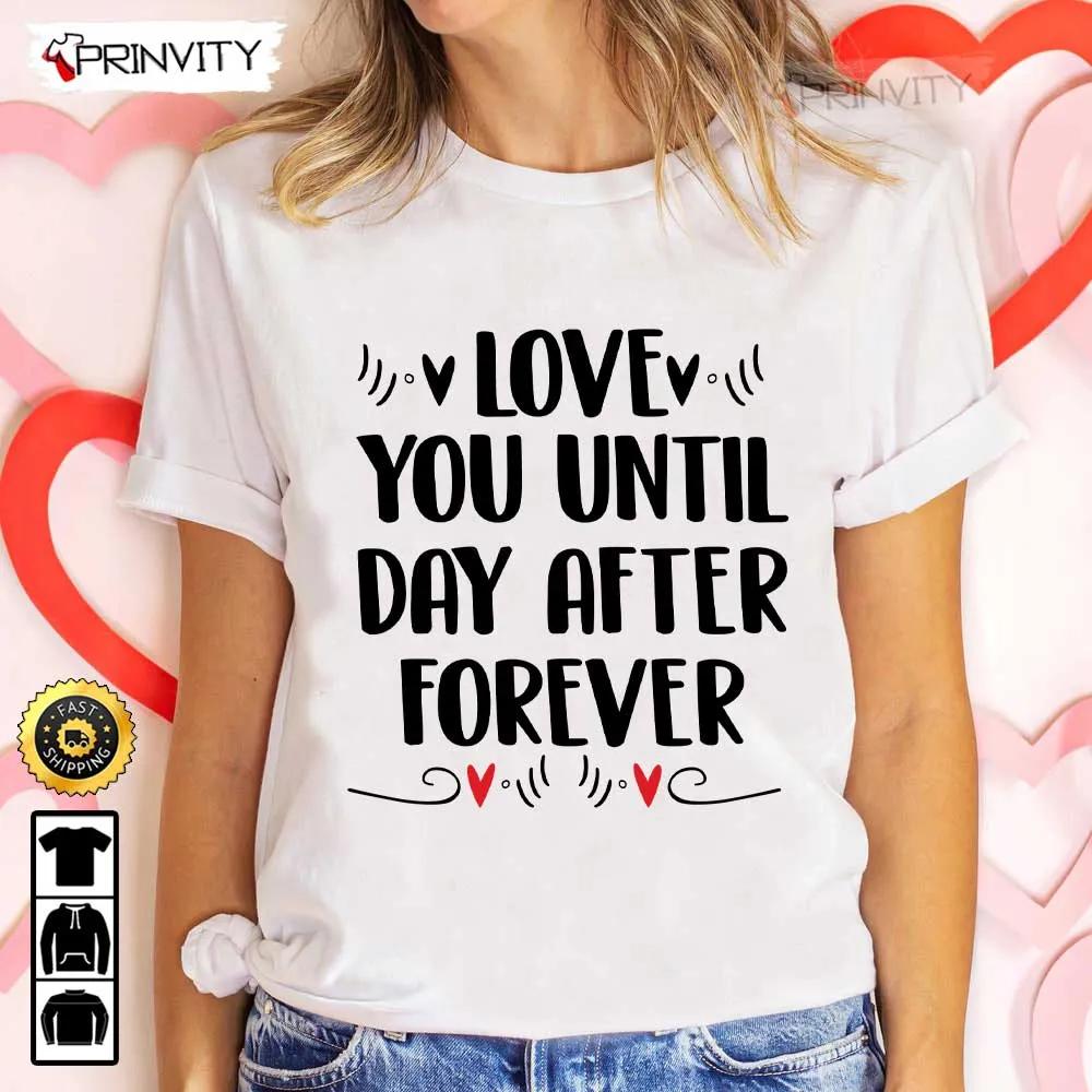 Love You Until Day After Forever Valentines Day T Shirt Valentines Day Ideas Happy Valentine Valentines Gifts For Her Uniex Hoodie Sweatshirt Long Sleeve HD010 1