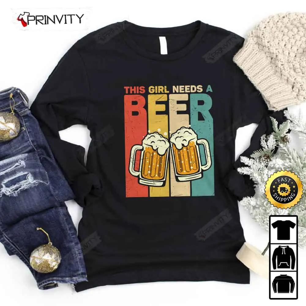 This Girl Needs A Beer T-Shirt, International Beer Day 2023, Gifts For Beer Lover, Budweiser, IPA, Modelo, Bud Zero, Unisex Hoodie, Sweatshirt, Long Sleeve - Prinvity