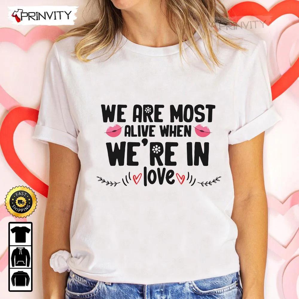 We Are Most Alive When Were In Love Valentines Day T Shirt Valentines Day Ideas Happy Valentine Valentines Gifts For Her Uniex Hoodie Sweatshirt Long Sleeve HD059 1