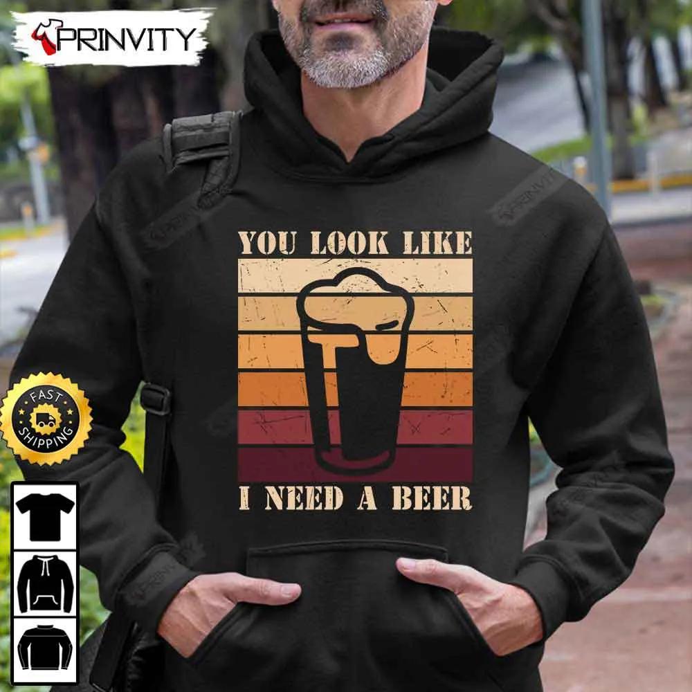 You Look Like I Need Beer T-Shirt, International Beer Day 2023, Gifts For Beer Lover, Budweiser, IPA, Modelo, Bud Zero, Unisex Hoodie, Sweatshirt, Long Sleeve - Prinvity
