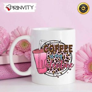 Coffee Is My Valentine’s Day Mug, Size 11oz & 15oz, Valentines Day Ideas 2023, Best Valentines Gifts For Her – Prinvity