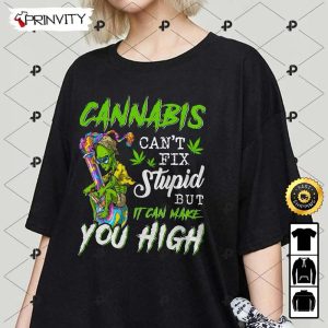 Cannabis Can’t Fix Stupid But It Can Make You High 420 Cannabis T-Shirt, Best Gifts For Cannabis Lovers, Unisex Hoodie, Sweatshirt, Long Sleeve – Prinvity