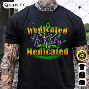 Dedicated To Get’n Medicated 420 Cannabis T-Shirt, Best Gifts For Cannabis Lovers, Unisex Hoodie, Sweatshirt, Long Sleeve – Prinvity