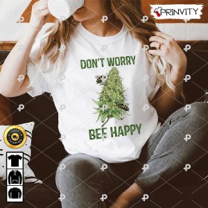 Don’t Worry Bee Happy 420 Cannabis T-Shirt, Best Gifts For Cannabis Lovers, Unisex Hoodie, Sweatshirt, Long Sleeve – Prinvity