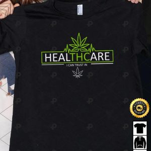 Healthcare I Can Trust In 420 Cannabis T-Shirt, Best Gifts For Cannabis Lovers, Unisex Hoodie, Sweatshirt, Long Sleeve – Prinvity