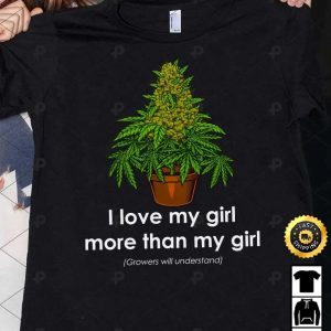 I Love My Girl More Than My Girl 420 Cannabis T-Shirt, Best Gifts For Cannabis Lovers, Unisex Hoodie, Sweatshirt, Long Sleeve – Prinvity