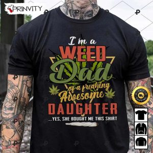 I’m A Weed Dad Of A Freaking Awesome Daughter 420 Cannabis T-Shirt, Gift For Dad, Father’s Day, Best Gifts For Cannabis Lovers, Unisex Hoodie, Sweatshirt, Long Sleeve – Prinvity