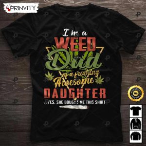 I’m A Weed Dad Of A Freaking Awesome Daughter 420 Cannabis T-Shirt, Gift For Dad, Father’s Day, Best Gifts For Cannabis Lovers, Unisex Hoodie, Sweatshirt, Long Sleeve – Prinvity
