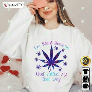 I’m Blunt Because God Rolled Me That Way 420 Cannabis T-Shirt, Best Gifts For Cannabis Lovers, Unisex Hoodie, Sweatshirt, Long Sleeve – Prinvity