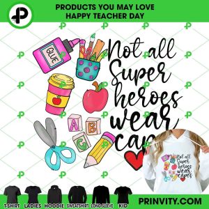 Not All Super Heroes Wear Capes T-Shirt, Happy Teachers Day, Teacher Appreciation Day, Best Gifts For Your Teacher, Unisex Hoodie, Sweatshirt, Long Sleeve – Prinvity