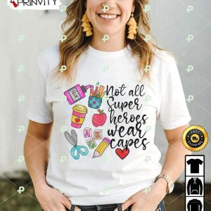 Not All Super Heroes Wear Capes T-Shirt, Happy Teachers Day, Teacher Appreciation Day, Best Gifts For Your Teacher, Unisex Hoodie, Sweatshirt, Long Sleeve – Prinvity
