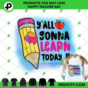 Y’All Gonna Learn Today T-Shirt, Happy Teachers Day, Teacher Appreciation Day, Best Gifts For Your Teacher, Unisex Hoodie, Sweatshirt, Long Sleeve – Prinvity